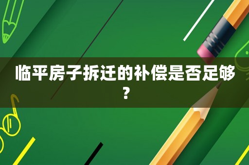 臨平房子拆遷的補償是否足夠？