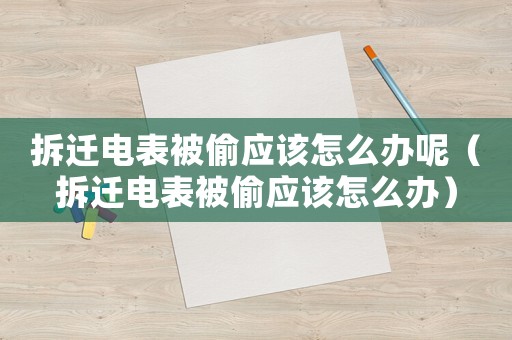 拆遷電表被偷應該怎么辦呢（拆遷電表被偷應該怎么辦）