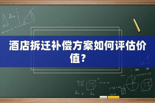 酒店拆遷補償方案如何評估價值？