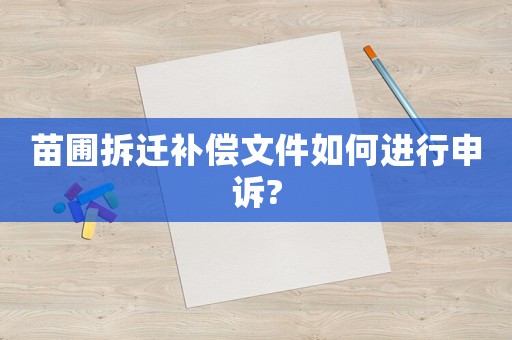 苗圃拆遷補償文件如何進行申訴?
