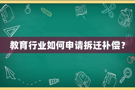 教育行業如何申請拆遷補償？