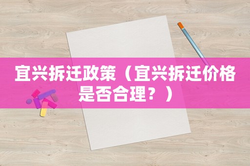 宜興拆遷政策（宜興拆遷價(jià)格是否合理？）