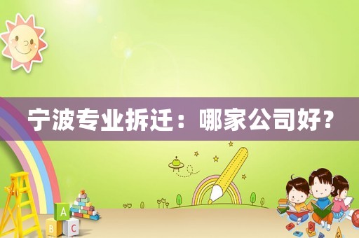寧波專業拆遷：哪家公司好？