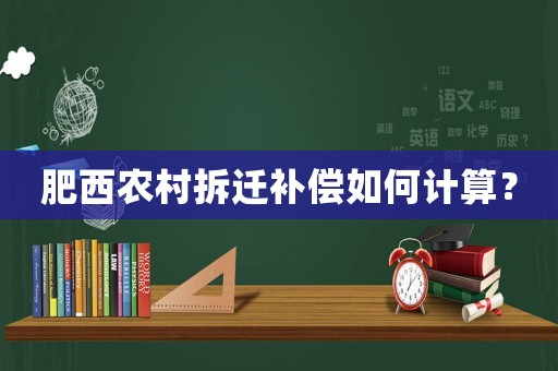 肥西農村拆遷補償如何計算？