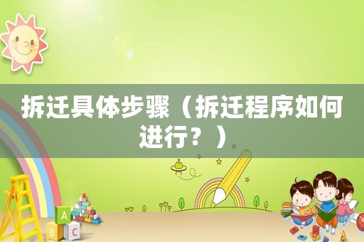 拆遷具體步驟（拆遷程序如何進行？）