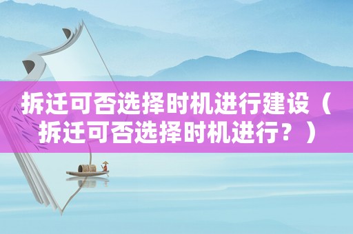 拆遷可否選擇時機進行建設（拆遷可否選擇時機進行？）