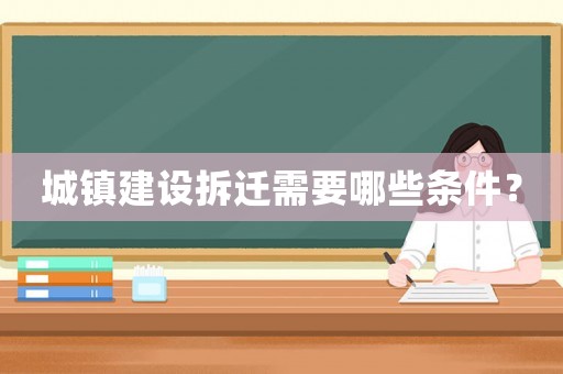 城鎮(zhèn)建設拆遷需要哪些條件？