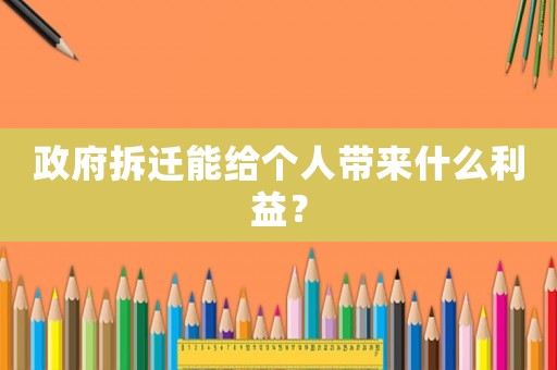 政府拆遷能給個(gè)人帶來什么利益？
