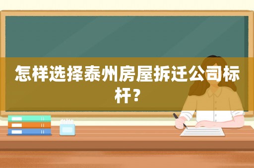 怎樣選擇泰州房屋拆遷公司標(biāo)桿？