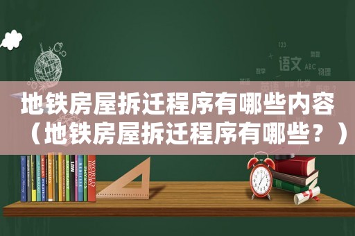 地鐵房屋拆遷程序有哪些內容（地鐵房屋拆遷程序有哪些？）