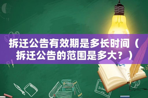 拆遷公告有效期是多長時間（拆遷公告的范圍是多大？）