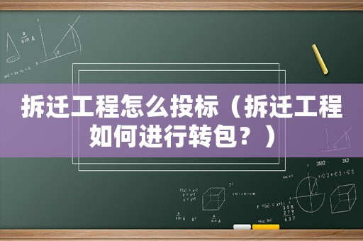 拆遷工程怎么投標(biāo)（拆遷工程如何進(jìn)行轉(zhuǎn)包？）