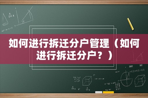 如何進行拆遷分戶管理（如何進行拆遷分戶？）