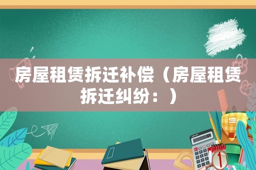 房屋租賃拆遷補償（房屋租賃拆遷糾紛：）