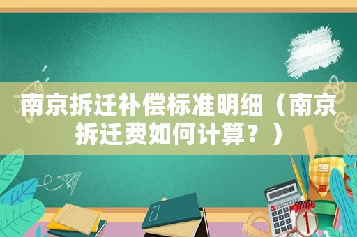 南京拆遷補償標準明細（南京拆遷費如何計算？）