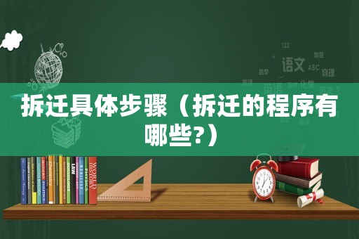 拆遷具體步驟（拆遷的程序有哪些?）