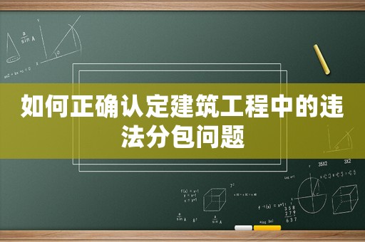 如何正確認定建筑工程中的違法分包問題