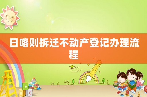 日喀則拆遷不動產登記辦理流程