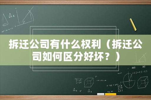 拆遷公司有什么權利（拆遷公司如何區分好壞？）