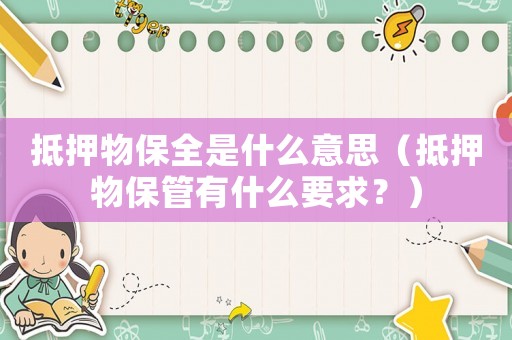 抵押物保全是什么意思（抵押物保管有什么要求？）
