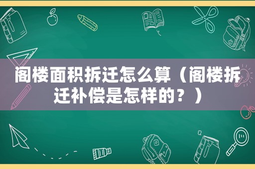 閣樓面積拆遷怎么算（閣樓拆遷補償是怎樣的？）