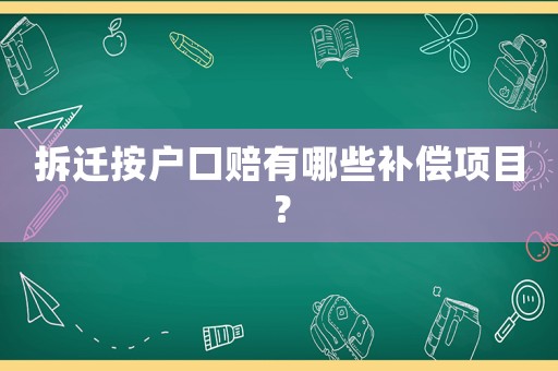 拆遷按戶口賠有哪些補償項目？