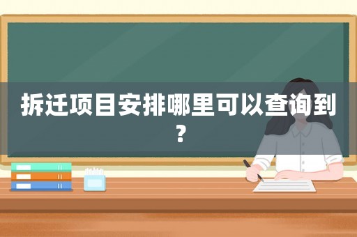 拆遷項(xiàng)目安排哪里可以查詢到？