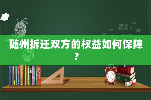 隨州拆遷雙方的權(quán)益如何保障？