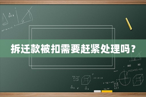 拆遷款被扣需要趕緊處理嗎？