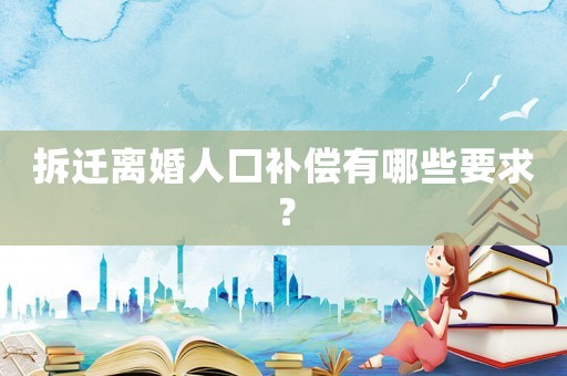 拆遷離婚人口補償有哪些要求？