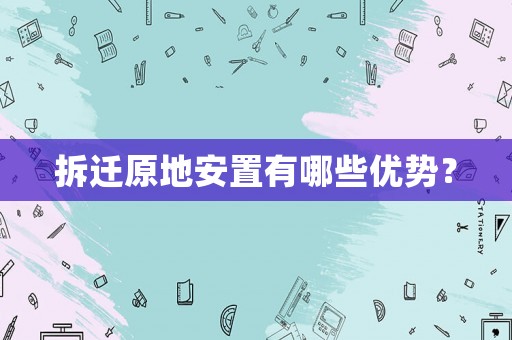 拆遷原地安置有哪些優勢？