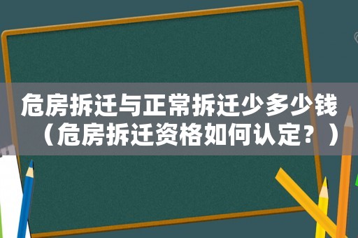 危房拆遷與正常拆遷少多少錢（危房拆遷資格如何認定？）