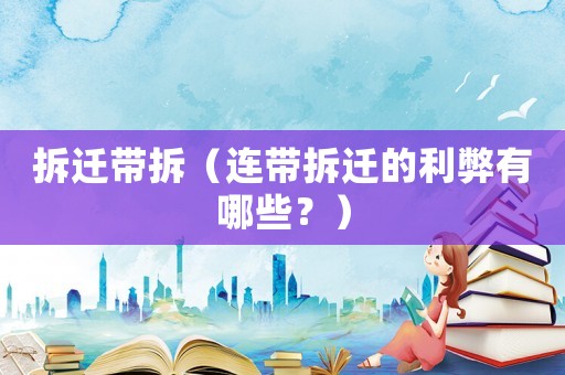 拆遷帶拆（連帶拆遷的利弊有哪些？）