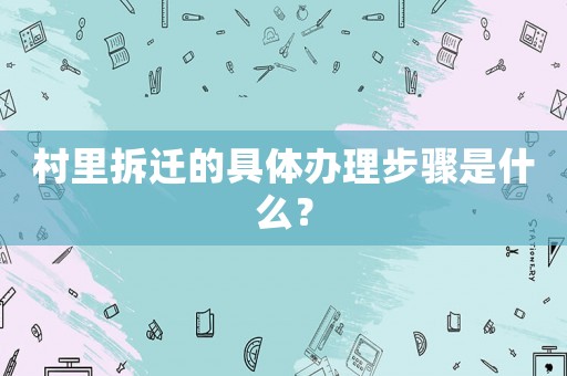 村里拆遷的具體辦理步驟是什么？