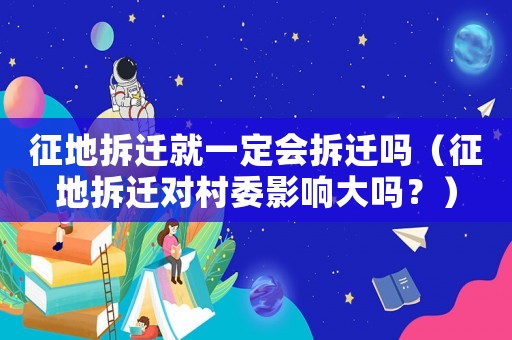 征地拆遷就一定會拆遷嗎（征地拆遷對村委影響大嗎？）