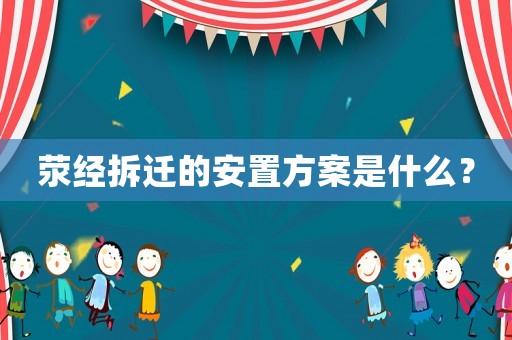 滎經拆遷的安置方案是什么？