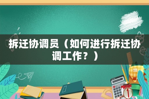 拆遷協調員（如何進行拆遷協調工作？）