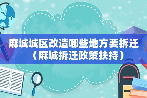麻城城區(qū)改造哪些地方要拆遷（麻城拆遷政策扶持）