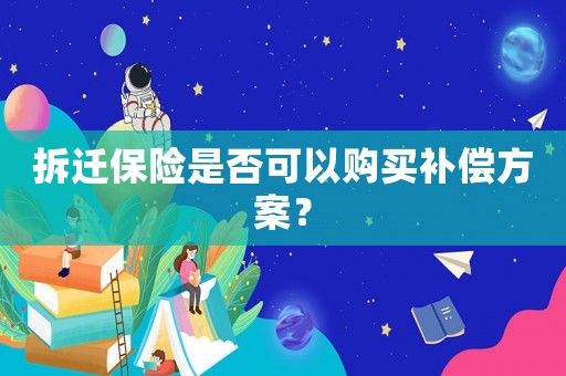 拆遷保險是否可以購買補償方案？