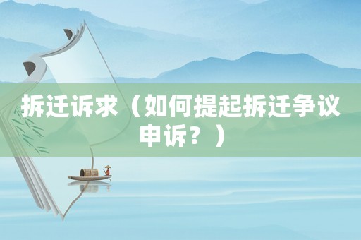 拆遷訴求（如何提起拆遷爭議申訴？）