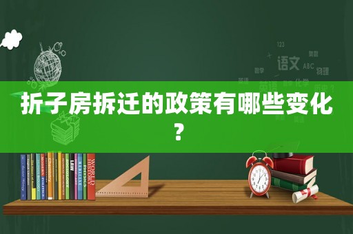 折子房拆遷的政策有哪些變化？