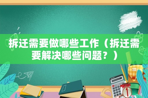 拆遷需要做哪些工作（拆遷需要解決哪些問題？）