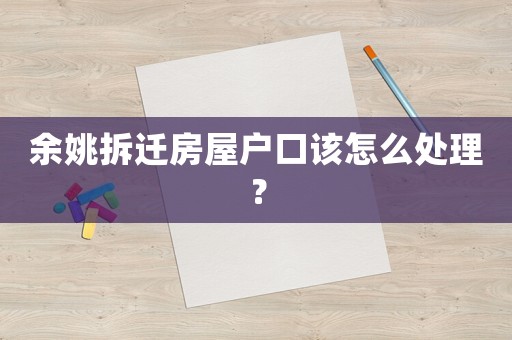 余姚拆遷房屋戶口該怎么處理？