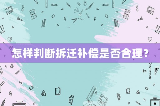 怎樣判斷拆遷補償是否合理？
