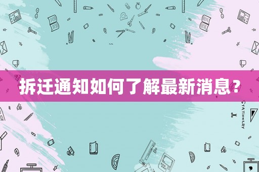 拆遷通知如何了解最新消息？