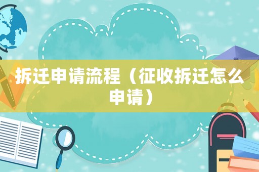 拆遷申請流程（征收拆遷怎么申請）