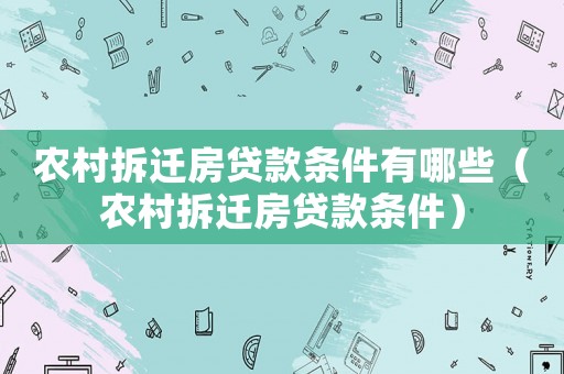 農(nóng)村拆遷房貸款條件有哪些（農(nóng)村拆遷房貸款條件）