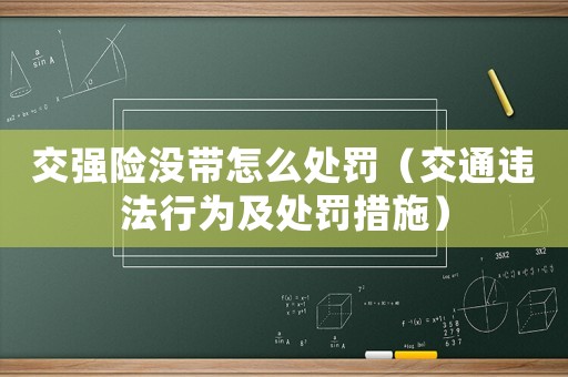交強險沒帶怎么處罰（交通違法行為及處罰措施）