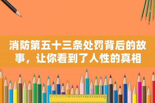消防第五十三條處罰背后的故事，讓你看到了人性的真相