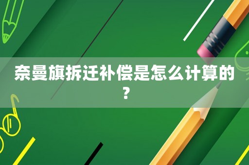 奈曼旗拆遷補(bǔ)償是怎么計(jì)算的？
